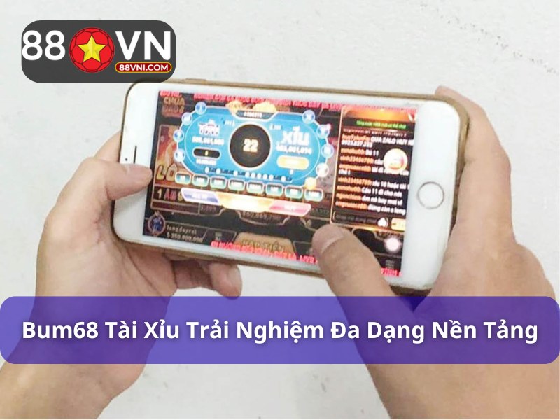 Có thể chơi Bum68 tài xỉu trên nhiều thiết bị