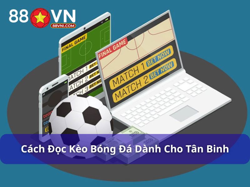 Cách Đọc Kèo Bóng Đá Cho Tân Binh 88Vn: Hướng Dẫn Từ A–Z Khám phá cách đọc kèo bóng đá cho tân binh
