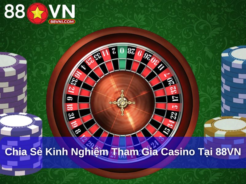 Chia sẻ kinh nghiệm tham gia Casino tại 88VN