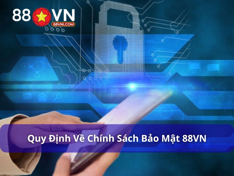 88VN quy định rõ ràng về các chính sách bảo mật