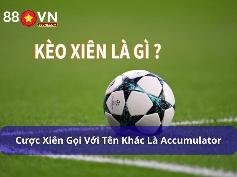 Cược xiên hay còn được gọi với tên gọi là Accumulator
