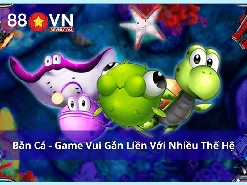 Trò chơi bắn cá quen thuộc gắn liền với nhiều thế hệ