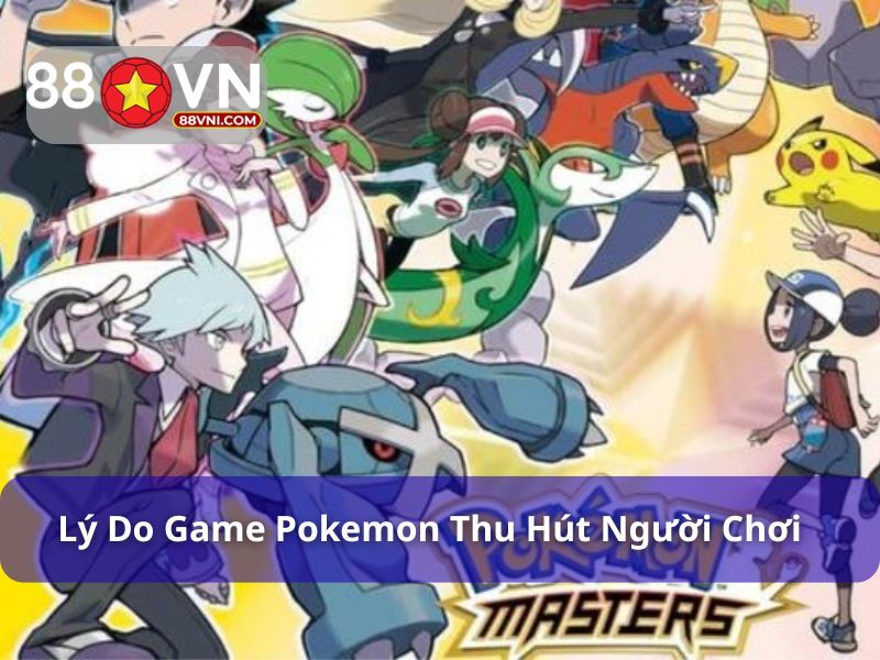 Game Pokemon thu hút người chơi vì rất thú vị