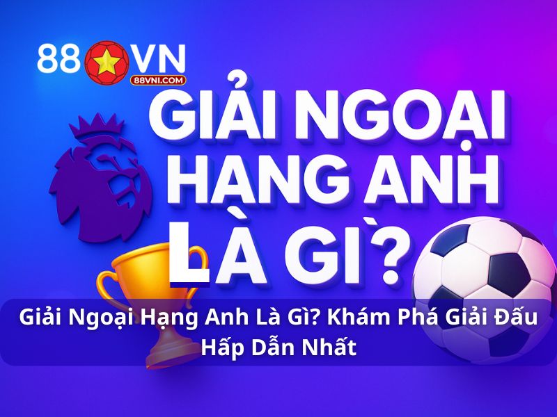 Giải Ngoại Hạng Anh là gì?