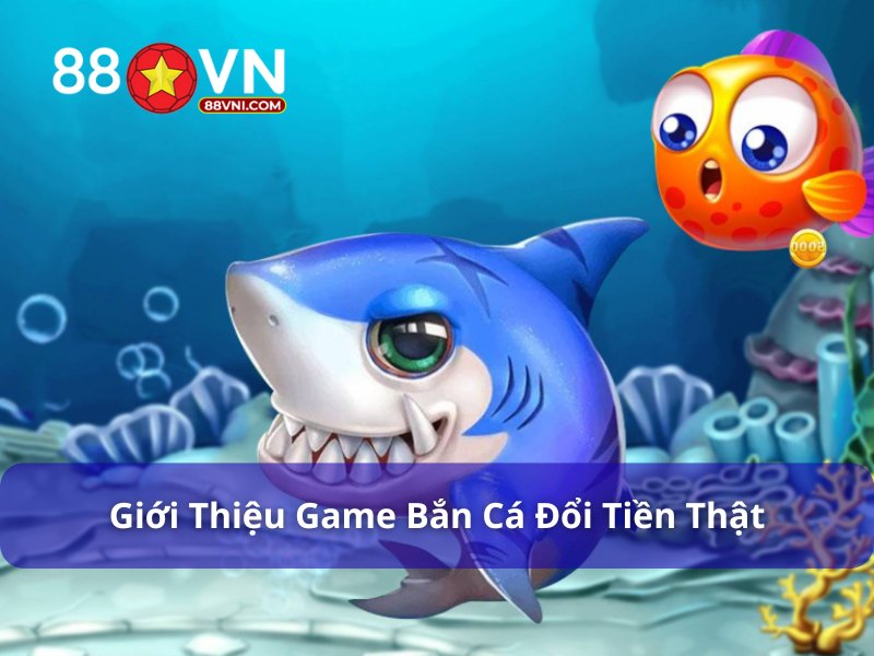 Bắn cá đổi tiền thật là game hot hiện nay