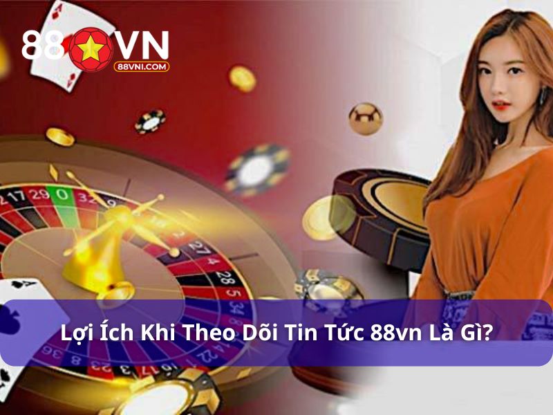 Hội viên nên theo dõi tin tức 88VN thường xuyên