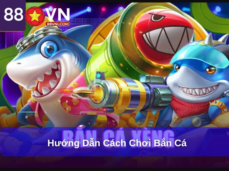 Hướng dẫn cách chơi bắn cá 