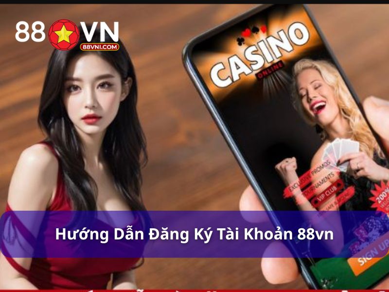 Hướng dẫn đăng ký, đăng nhập, tải app 88VN để cá cược thỏa sức