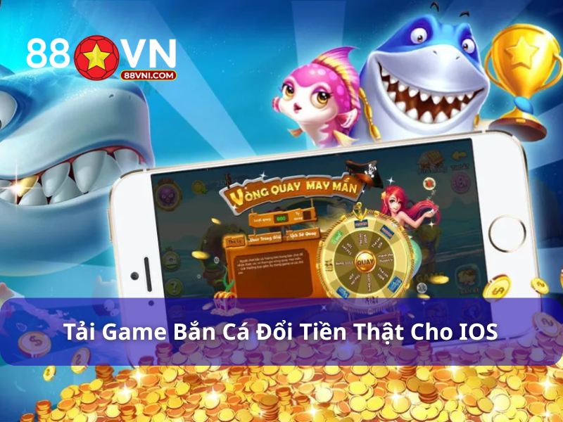 Hướng dẫn tải game bắn cá đổi tiền thật trên iOS