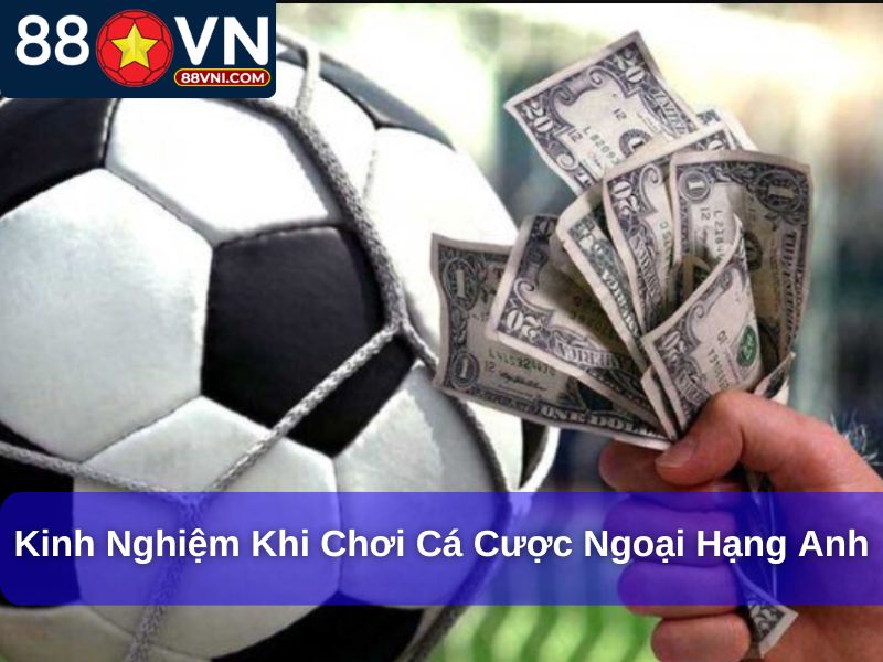 Kinh nghiệm khi chơi cá cược Ngoại hạng Anh