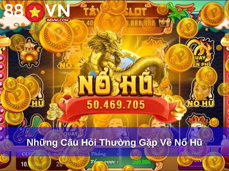 Những câu hỏi thường gặp về nổ hũ