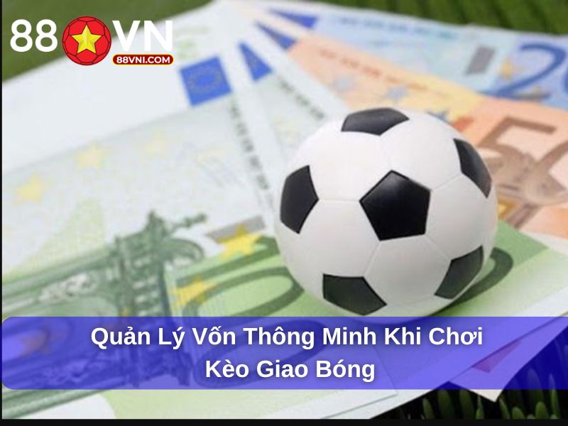 Quản lý vốn thông minh khi chơi kèo giao bóng