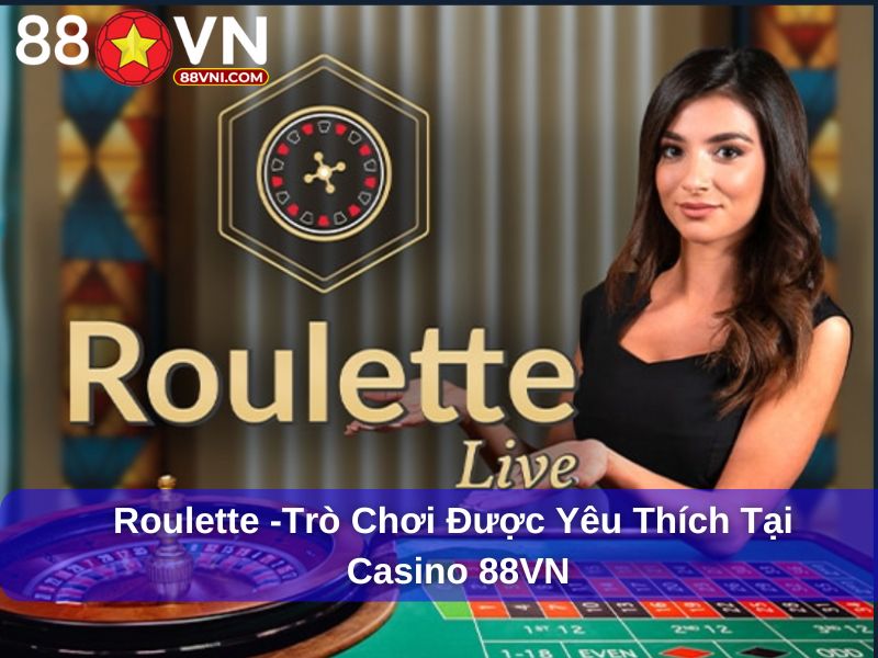 Roulette -Trò chơi được yêu thích tại Casino 88VN