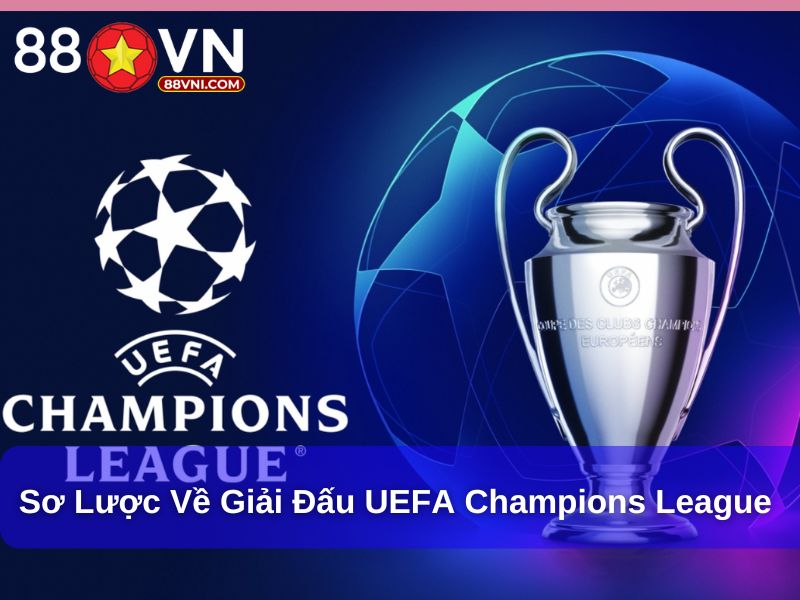 Khám Phá Tất Tần Tật Các Giải Bóng Đá Trên Thế Giới Sơ lược về giải đấu UEFA Champions League