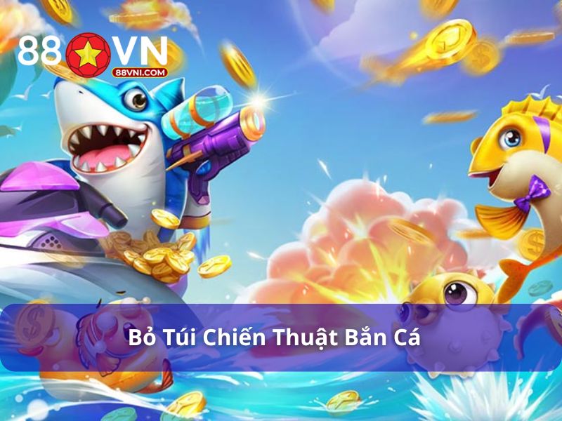 Sử dụng chiến thuật bắn cá phù hợp