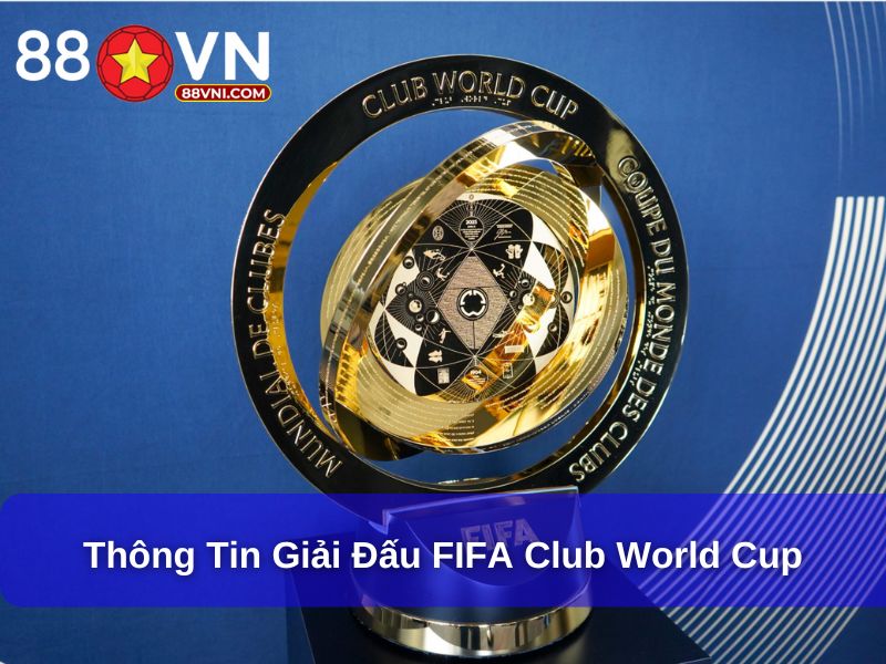 Khám Phá Tất Tần Tật Các Giải Bóng Đá Trên Thế Giới Thông tin giải đấu FIFA Club World Cup