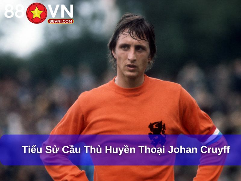 Tiểu sử cầu thủ huyền thoại Johan Cruyff 