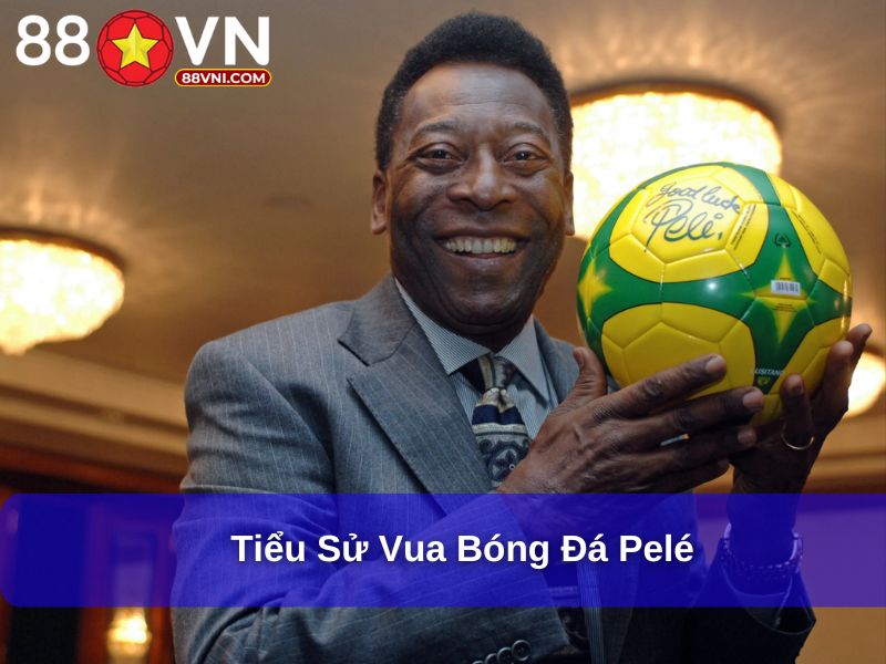 Tiểu sử vua bóng đá Pelé