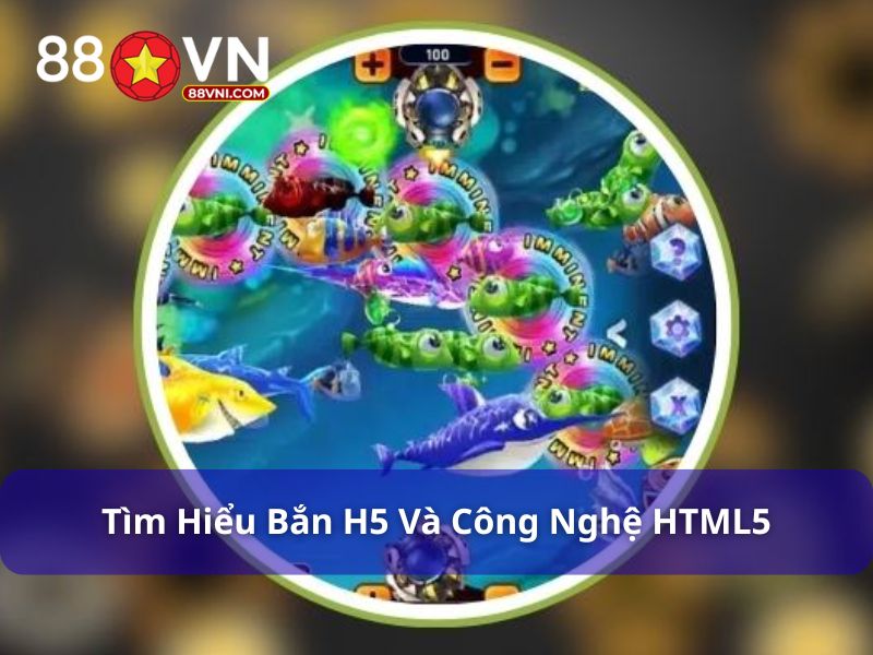 Tìm hiểu bắn cá H5 và công nghệ H5