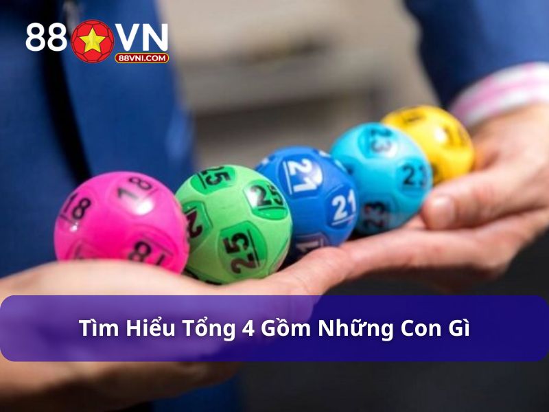 Tìm hiểu tổng 4 gồm những con gì