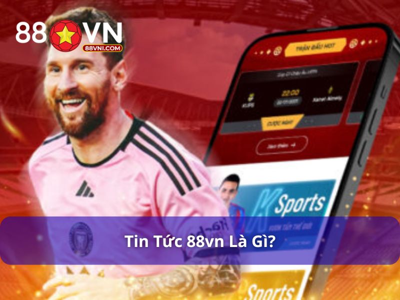 Tin tức 88VN là danh mục hữu ích với hội viên